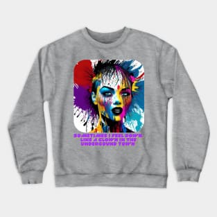 Sometimes I feel down, like a clown in the underground town Crewneck Sweatshirt